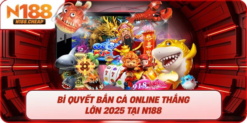 Bí Quyết Bắn Cá Online Thắng Lớn 2025 Tại N188