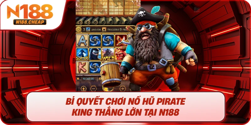 Bí Quyết Chơi Nổ Hũ Pirate King Thắng Lớn Tại N188