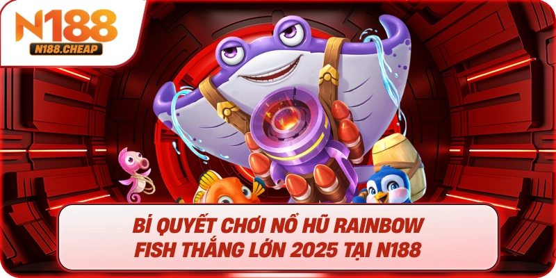 Rainbow Fish Bắn Cá N188 – Giải Trí Săn Thưởng Đỉnh Cao 2025