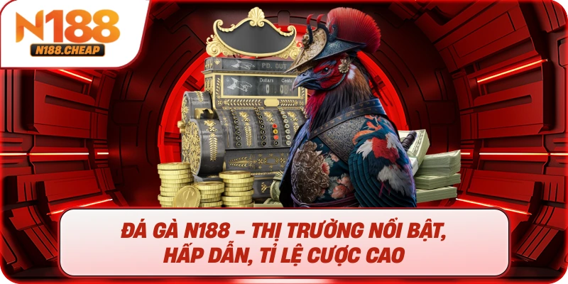 Đá gà N188 - Thị trường nổi bật, hấp dẫn, tỉ lệ cược cao