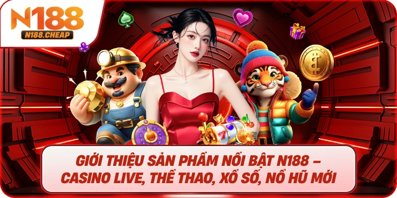 Giới Thiệu sản phẩm nổi bật N188 – Casino live, thể thao, xổ số, nổ hũ mới