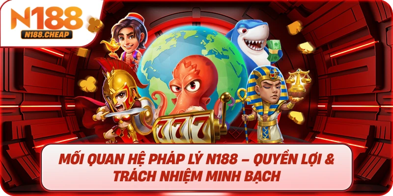 Mối quan hệ pháp lý N188 – Quyền lợi & trách nhiệm minh bạch
