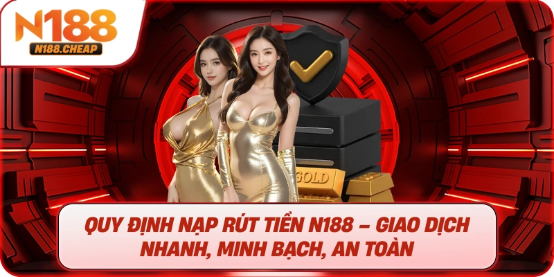 Quy định nạp rút tiền N188 – Giao dịch nhanh, minh bạch, an toàn